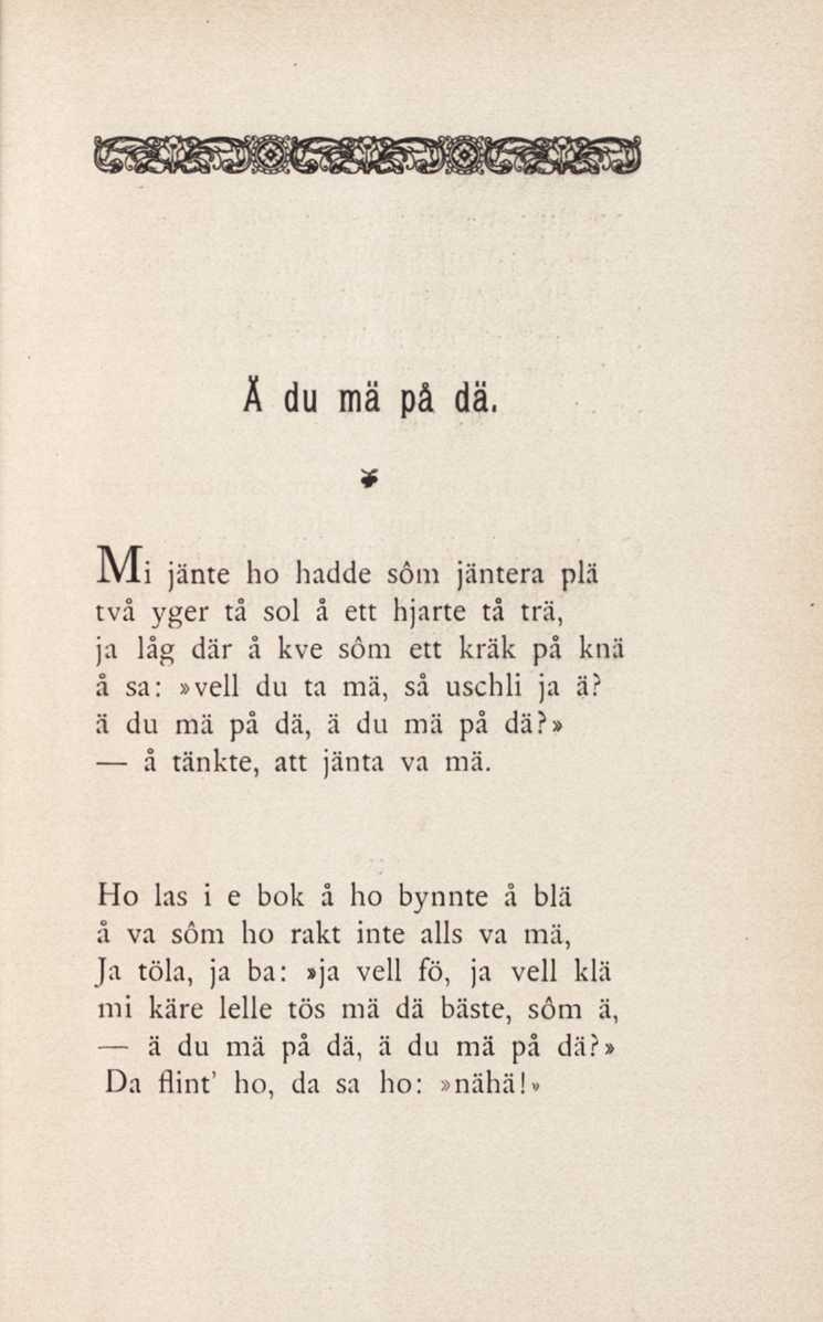 Å d u m ä p å d ä, M i jänte ho hadde söm jäntera plä två yger tå sol å ett hjarte tå trä, ja låg där å kve söm ett kräk på knä å sa:»vell du ta mä, så uschli ja ä? ä du mä på dä, ä du mä på dä?