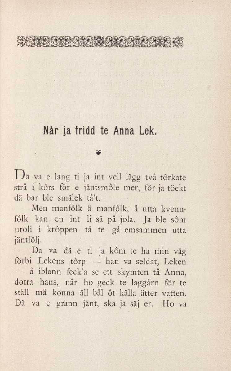 Når j a fridd t e A nna Lek, * Da va e lang ti ja int veil lägg två tôrkate strå i körs för e jäntsmöle mer, för ja töckt dä bar ble smälek tå't.