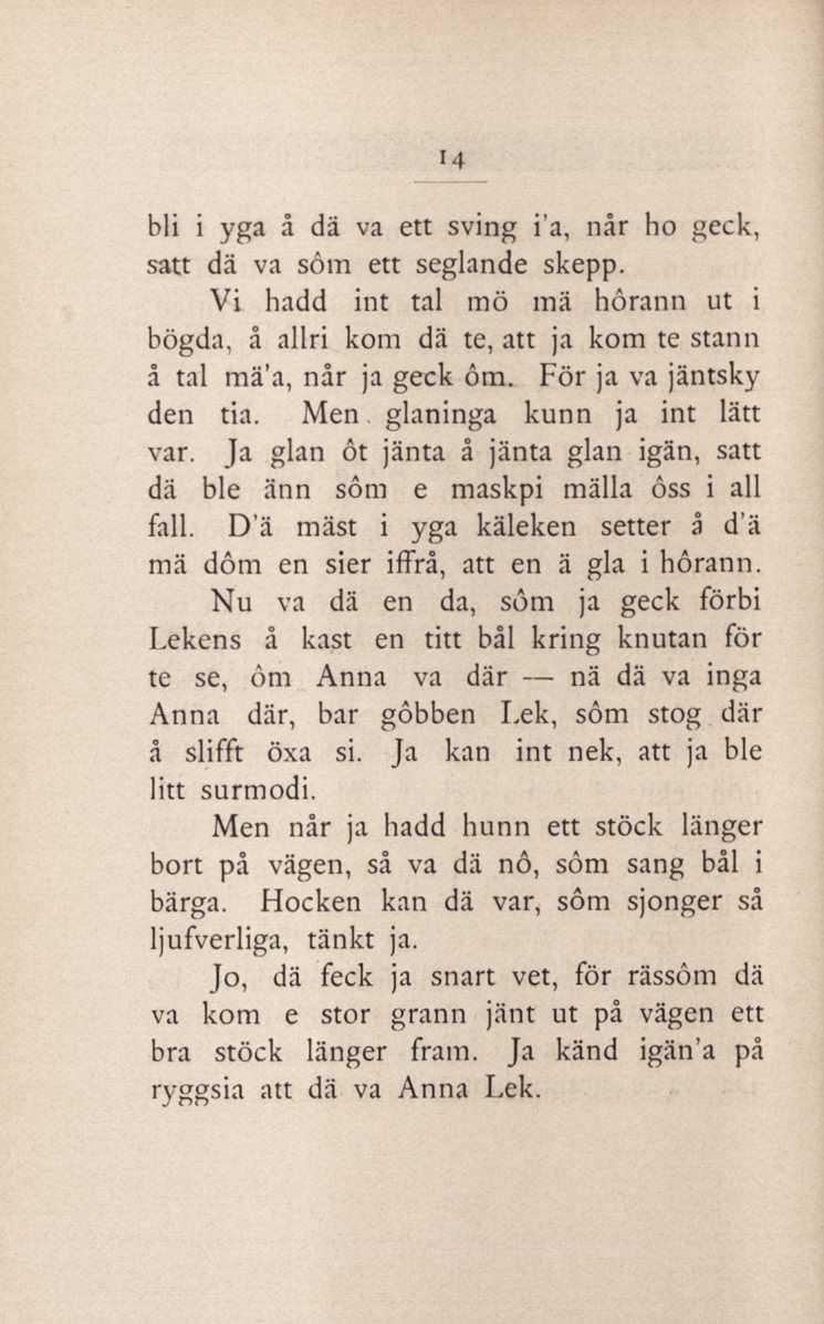 14 bli i yga å dä va ett sving i'a, når ho geck, satt dä va söm ett seglande skepp. Vi hadd int tal mö mä hörann ut i bögda, å allri kom dä te, att ja kom te stann å tal mä'a, når ja geck öm.