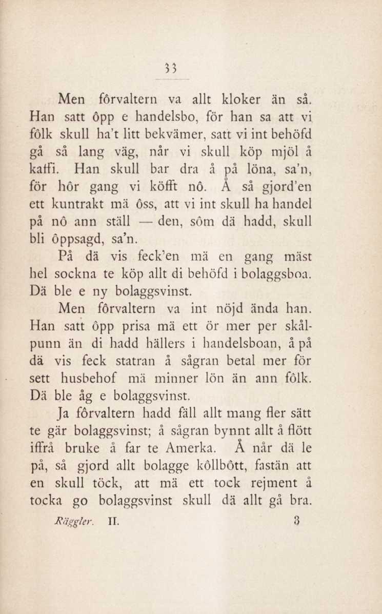 53 Men fôrvaltern va allt kloker än så. Han satt ôpp e handelsbo, för han sa att vi fôlk skull ha't litt bekvämer, satt vi int behöfd gå så lang väg, når vi skull köp mjöl å katfi.