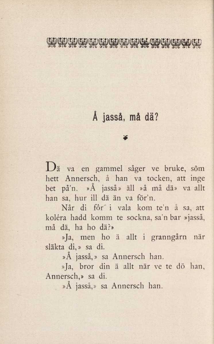 Å ja sså, m å d ä? * Uä va en gammel såger ve bruke, söm hett Annersch, å han va töcken, att inge bet på'n.»å jasså» äll»å må dä» va allt han sa, hur ill dä än va för'n.