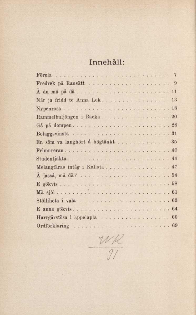 Innehåll: Förola 1 Fredrek på Ransätt 9 Ä du mä på dä 11 Når ja fridd te Anna Lek.