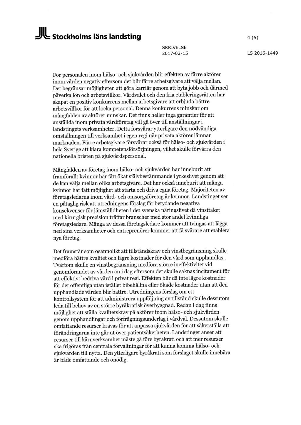 Stockholms läns landsting 4(5) SKRIVELSE 2017-02-15 LS 2016-1449 För personalen inom hälso- och sjukvården blir effekten av färre aktörer inom vården negativ eftersom det blir färre arbetsgivare att