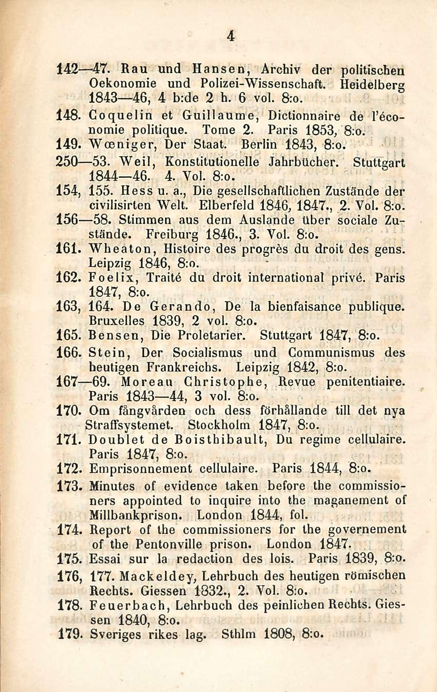 4 142 47. Rau und Hansen, Archiv der politischen Oekonomie und Polizei-Wissenschaft. Heidelberg 1843 46, 4 b:de 2 h. 6 voi. 8:o. 148. Goquelin et Guillaume, Dictionnaire de l 6conomie politique.