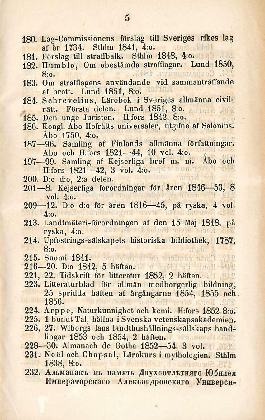 5 180. Lag-Commissionens förslag tili Sveriges rikes lag af år 1734. Sthlm 1841, 4:o. 181. Förslag tili straffbalk. Sthlm 1848, 4:o. 182. Humblo, Om obestämda strafflagar. Lund 1850, 8:o. 183.