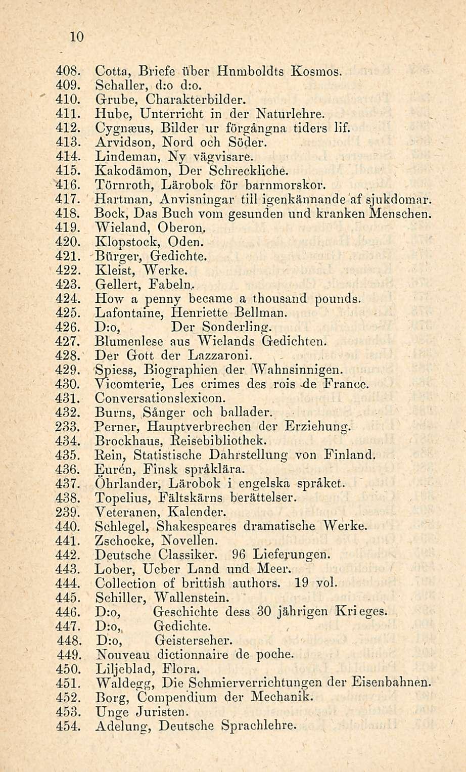 10 408. 409. 410. 411. 412. 413. 414. 415. 416. 417. 418. 419. 420. 421. 422. Cotta, Briefe Qber Hnmboldts Kosmos. Schaller, d:o d:o. Grube, Charakterbilder. Hube, Unterricht in der Naturlehre.