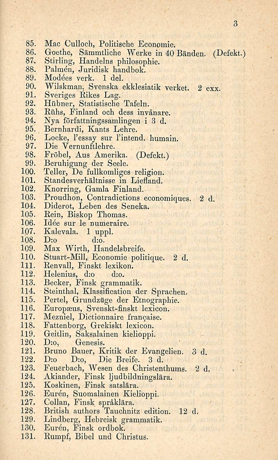 85. Mac Culloch, Politische Economic. 86. Goethe, Sämmtliche Werke in 40 Bänden. (Defekt.) 87. Stirling, Handeina philosophie. 88. Paimen, Juridisk handbok. 89. Modees verk. 1 del. 90.