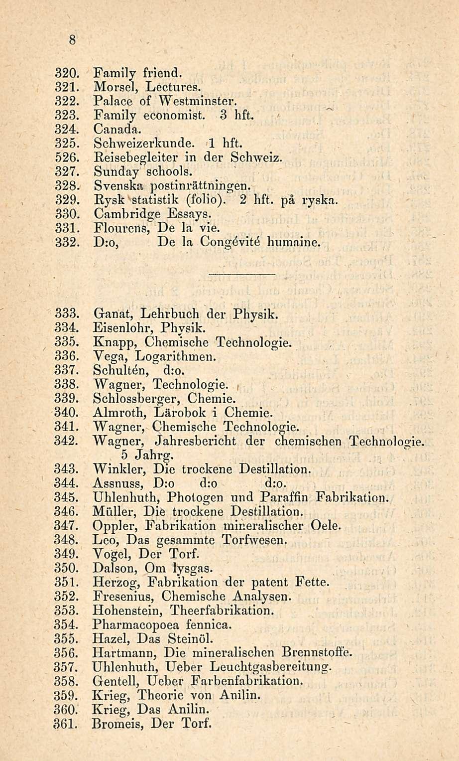 8 320. Family friend. 321. Morse], Lectures. 322. Palace of Westminster. 323. Family economist. 3 hft. 324. Canada. 325. Schweizerkunde. 1 hft. 526. Reisebegleiter in der Schweiz. 327. Sunday schools.