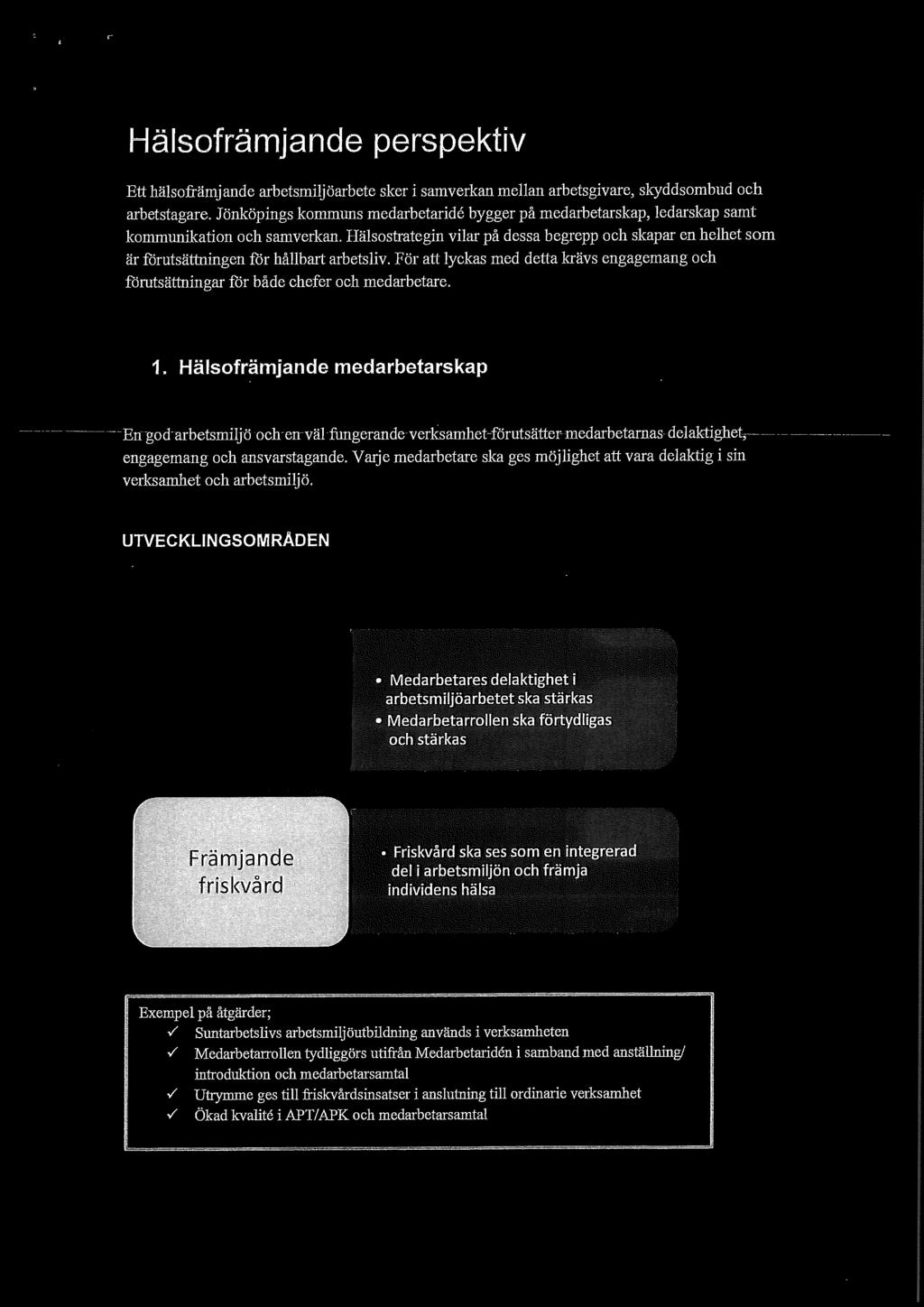 Hälsostrategin vilar på dessa begrepp och skapar en helhet som är förutsättningen för hållbart arbetsliv. För att lyckas med detta krävs engagemang och förutsättningar för både chefer och medarbetare.