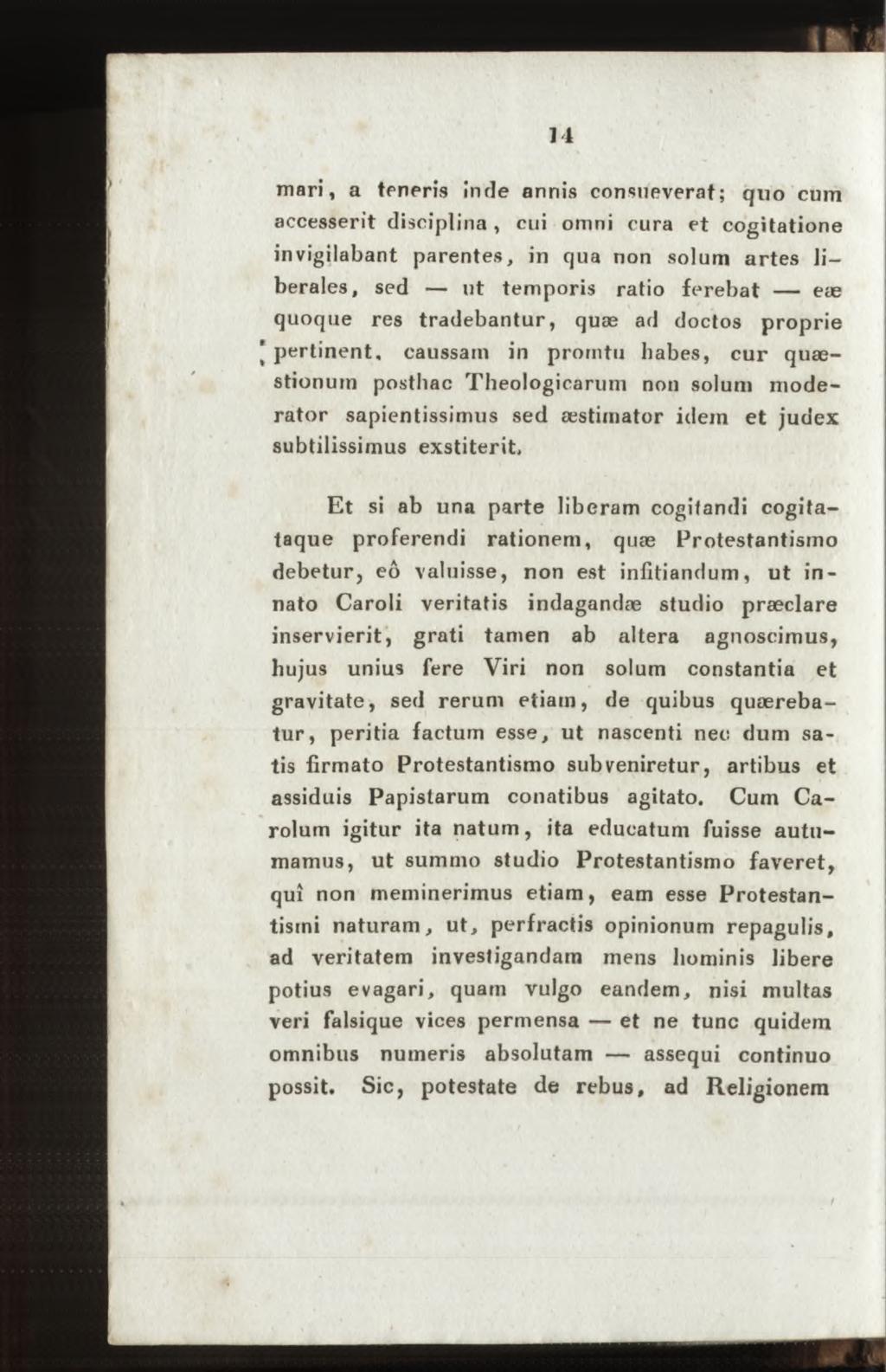 mari, a teneris inde annis consueverat; quo cum accesserit disciplina, cui omni cura et cogitatione invigilabant parentes, in qua non solum artes liberales, sed ut temporis ratio ferebat eæ quoque