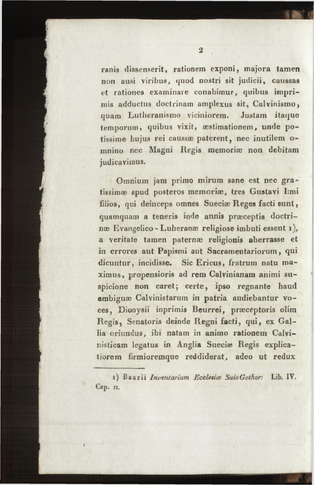 ranis dissenserit, rationem exponi, majora tamen non ausi viribus, quod nostri sit judicii, caussas et rationes examinare conabimur, quibus imprimis adductus doctrinam amplexus sit, Calvinistno, quam