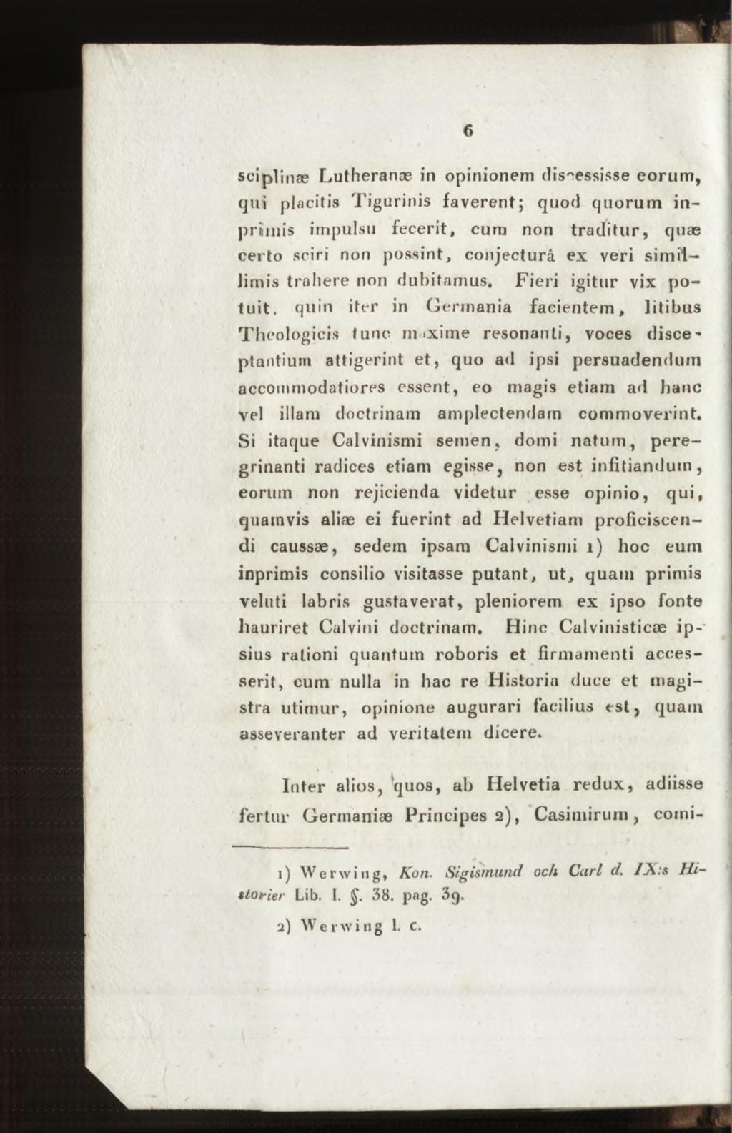 sci pi i næ Lutheranae in opinionem discessisse eorum, qui placitis Tigurinis faverent; quod quorum inpriinis impulsu fecerit, cum non traditur, quae certo sciri non possint, conjecturâ ex veri