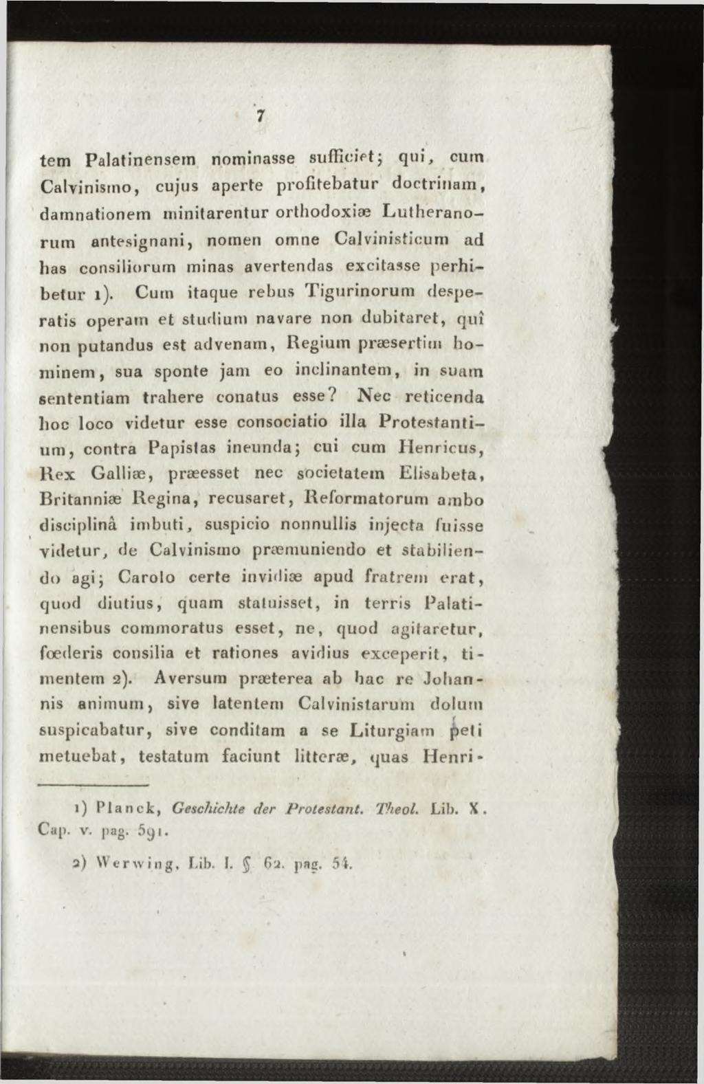 tem Palatinensem nominasse sufficiet; qui, cum Calvinistno, cujus aperte profitebatur doctrinam, damnationem minitarentur orthodoxiæ Lutherano rum antesignani, nomen omne Calvinisticum ad has