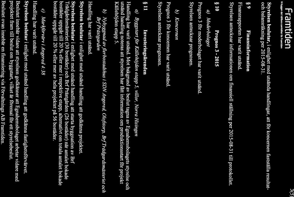 V byer det hållbara samhallet for Framtiden 9 Finansinformation ci,) Moderbolagel 10 Prognos3-2015 Styrelsen antecknar informationen om finansiell ställning per 2015-08-31 till protokollet.