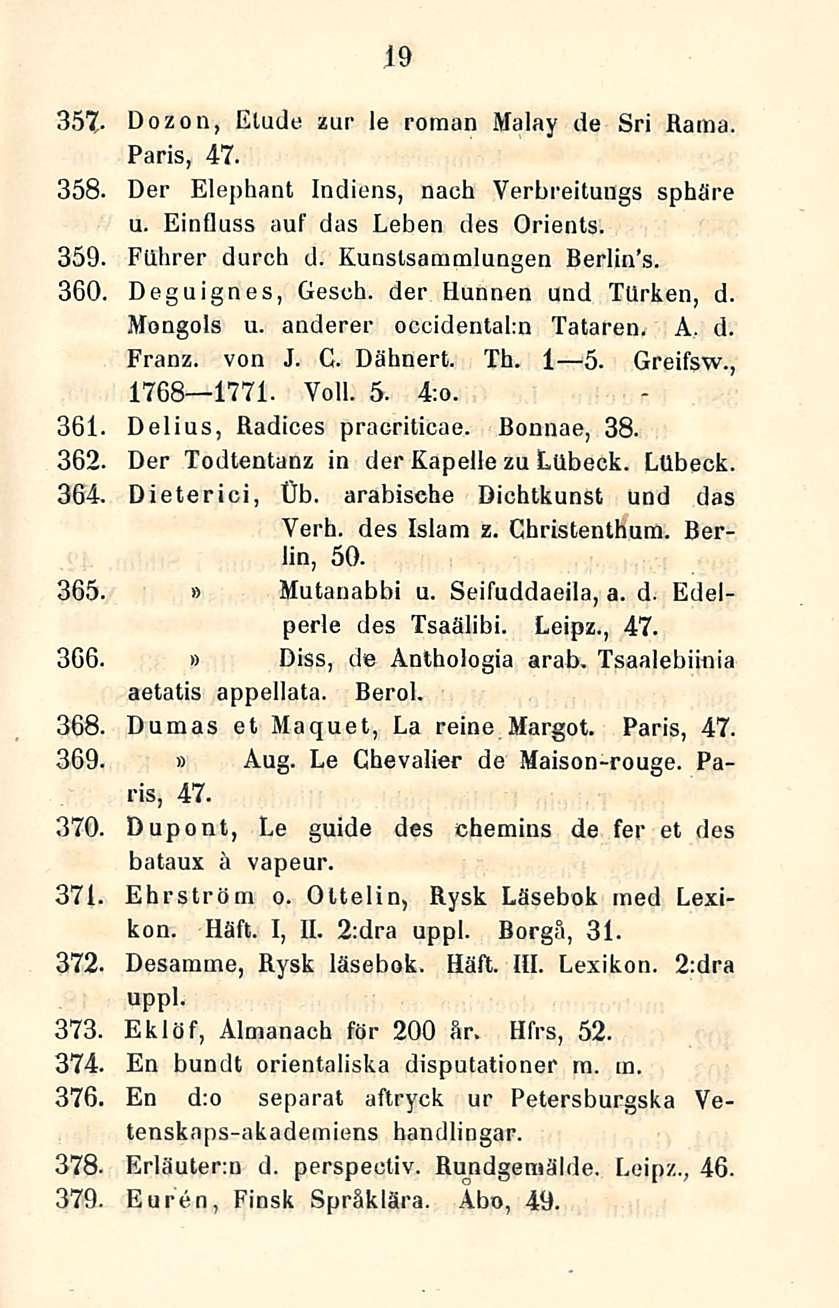 19 357- Dozon, Etude zur le roinan Malay de Sri Rama. Paris, 47. 358. Der Elephant Indions, naeh Verbreitungs sphäre u. Einfluss auf das Leben des Orienls. 359. Ftxhrer durch d.