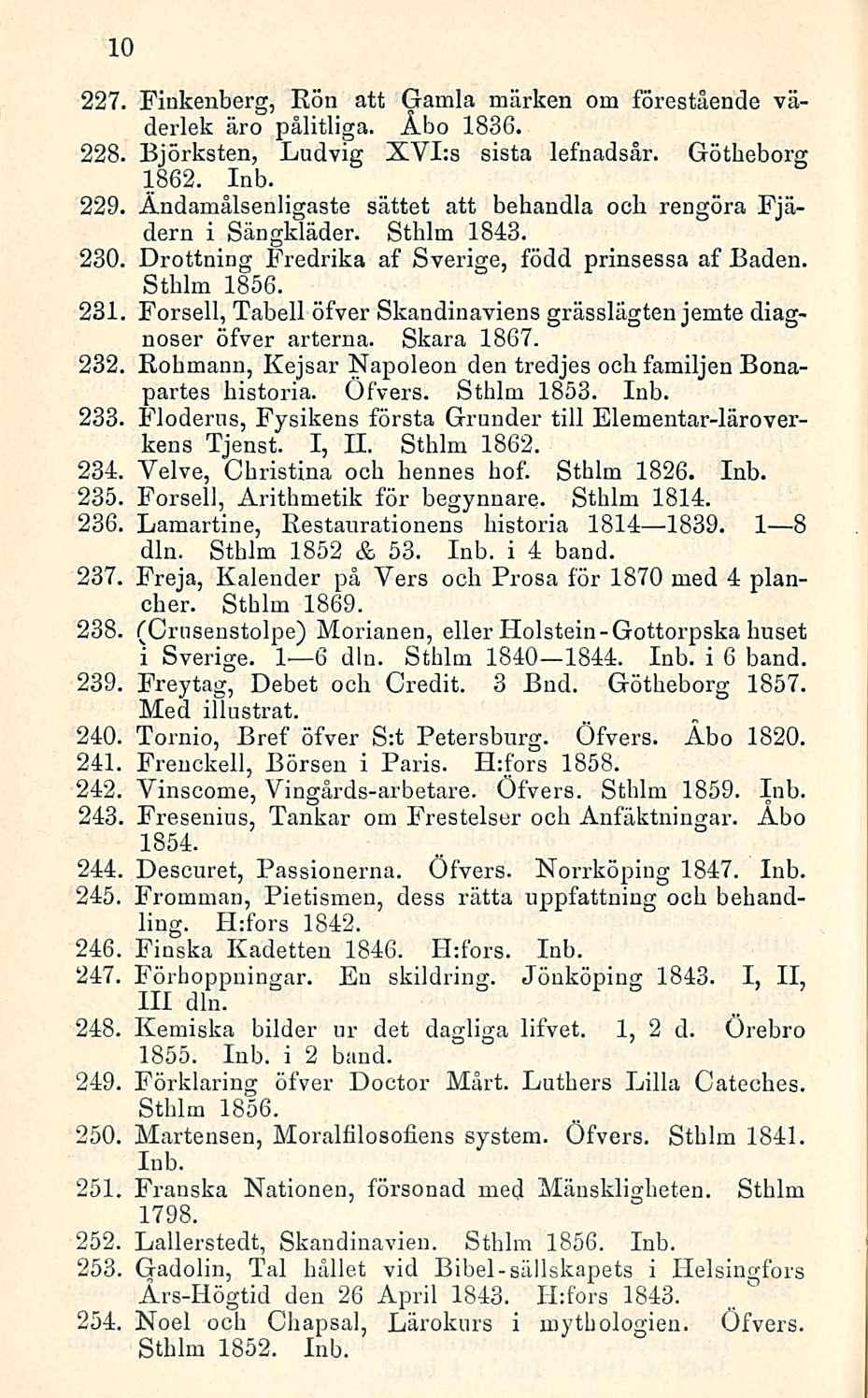 10 227. Finkenberg, Rön att Gamla märken ora förestående väderlek äro pålitliga. Åbo 1836. 228. Björksten, Ludvig XYLs sista lefnadsår. Götheborg 1862. Inb.