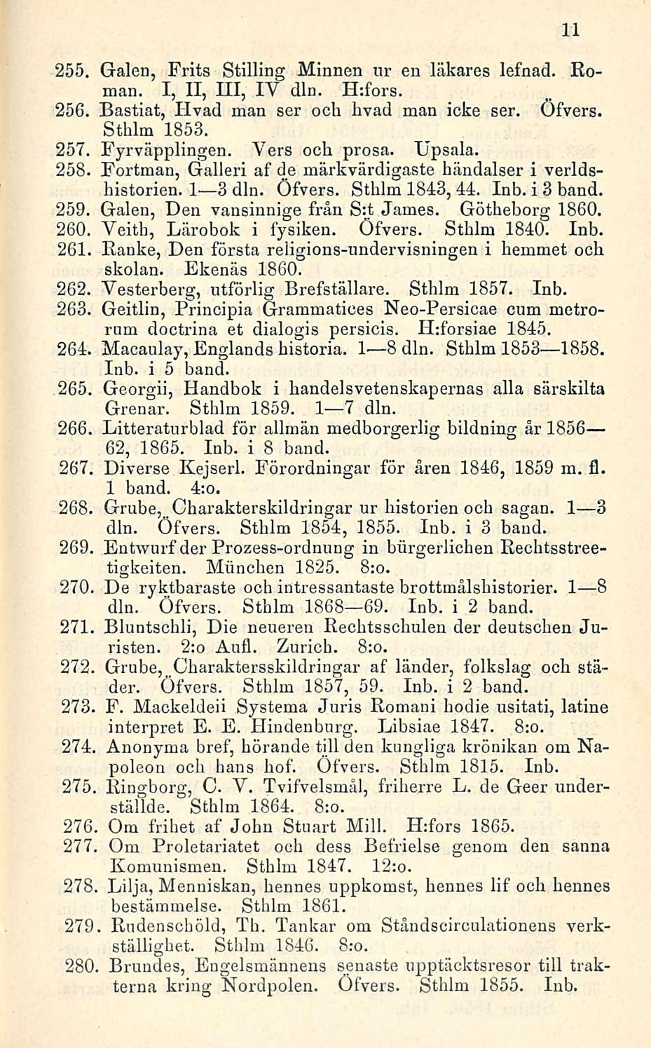 255. Galen, Frits Stilling Minnen ur en läkares lefnad. Roman. I, 11, 111, IV dln. H:fors. 256. Bastiat, Hvad man ser ooh hvad man icke ser. Öfvers. Sthlm 1853. 257. Fyrväpplingen. Vers och prosa.