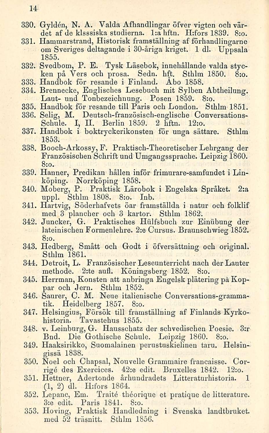 14 330. Gylden, N. A. Valda Afhandlingar öfver vigten och vdrdet af de klsssiska studierna. l:a hftn. H:fors 1839. 8:o. 331.