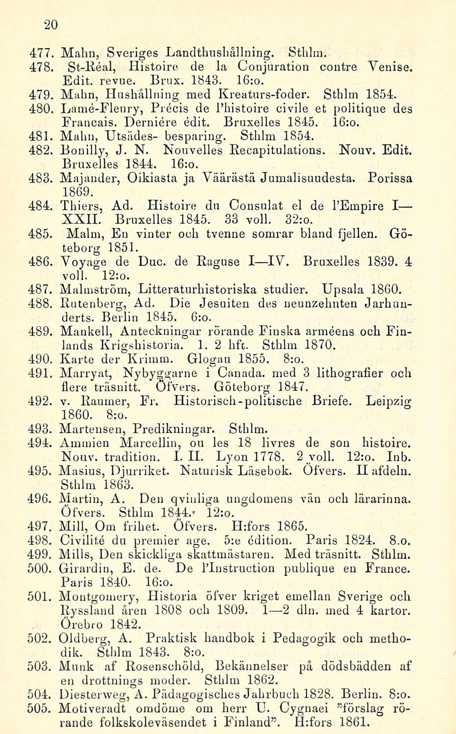 20 477 Malm, Sveriges Landthushällning. Sthlm. 478, St-Real, Histoire de la Conjuration contre Yenise. Edit. revue. Brux. 1843. 16:o. Mahn, Hushallning med Kreaturs-foder. Sthlm 1854.