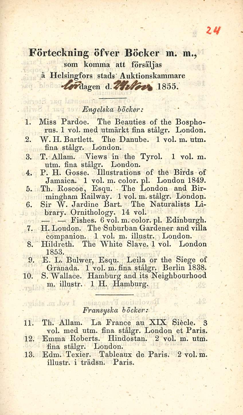 zv Förteckning öfver Böcker m. m., som komina att försäljas Helsingfors stads Auktionskammare d. 1855. Engelska böcker: 1. Miss Pardoe. The Beauties of the Bosphorus. 1 voi. med utmärkt fina stålgr.