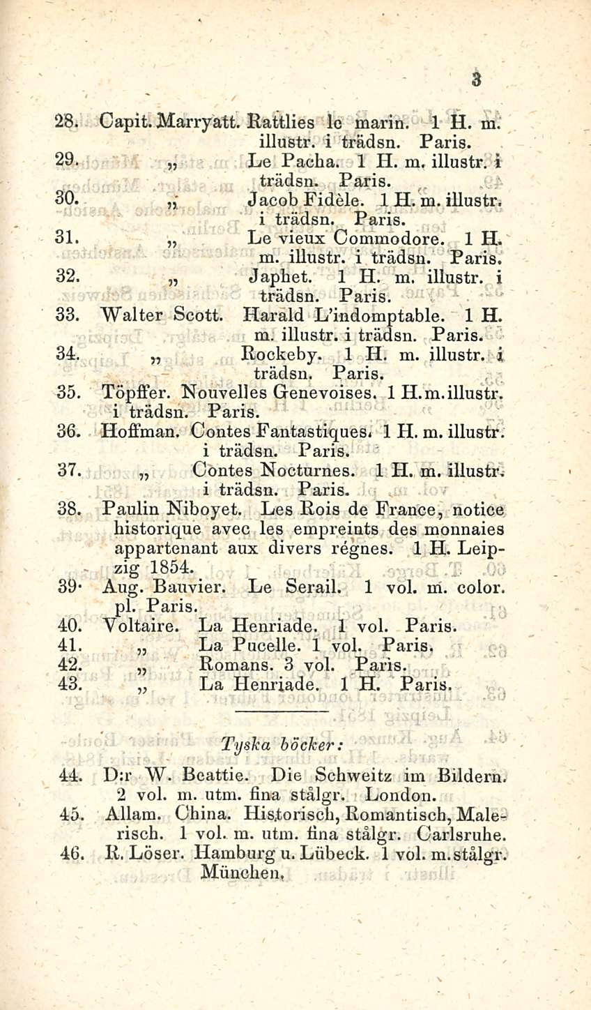 28. Capit. Marryatt. Rattlies 1c marin. 1 H. m. illustr. i trädsn. Paris. 29. Le Pacha. 1 H. m. illustr. i trädsn. Paris. 30. Jacob Fidele. IH. m. illustr. i trädsn. Paris. 31. Le vieux Commodore. IH. m. illustr. i trädsn. Paris. 32.