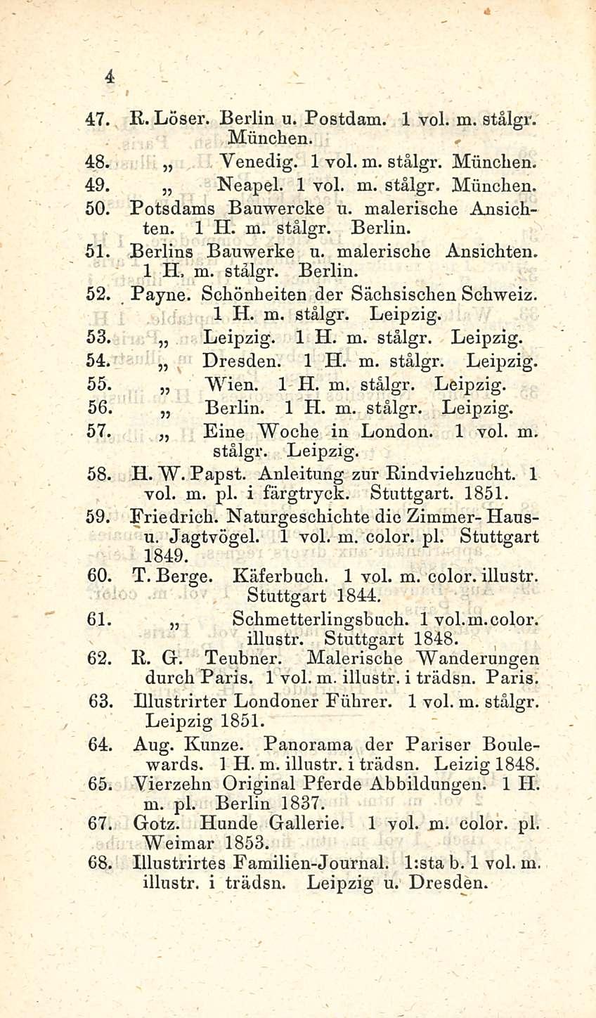 47. K. Löser. Berlin u. Postdam. Munchen. 1 voi. m. stålgr. - 48. Yenedig. 1 voi. m. stålgr. Munchen. 49. Neapel. 1 voi. m. stålgr. Munchen. 50. Potsdams Bauwercke u. malerische Ansichten. 1 H. m. stålgr. Berlin. 51.