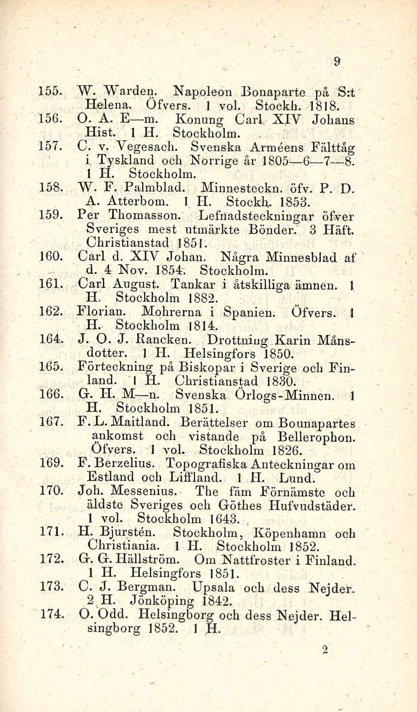 155. W. Garden. Napoleon Bonaparte på S;t Helena. Öfvers. 1 voi. Stockh. 1818. 156. O. A. E m. Konung Carl XIV Jolians Hist. 1 H. Stockholm. 157. C. v. Yegesach.