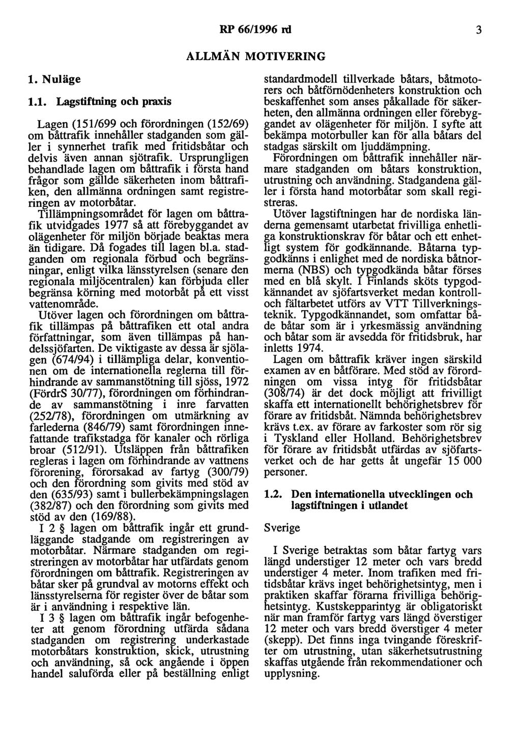 RP 66/1996 rd 3 ALLMÄN MOTIVERING l. Nuläge 1.1. Lagstiftning och praxis Lagen (151/699 och förordningen (152/69) om båttrafik innehåller stadganden som gäller i synnerhet trafik med fritidsbåtar och delvis även annan sjötrafik.