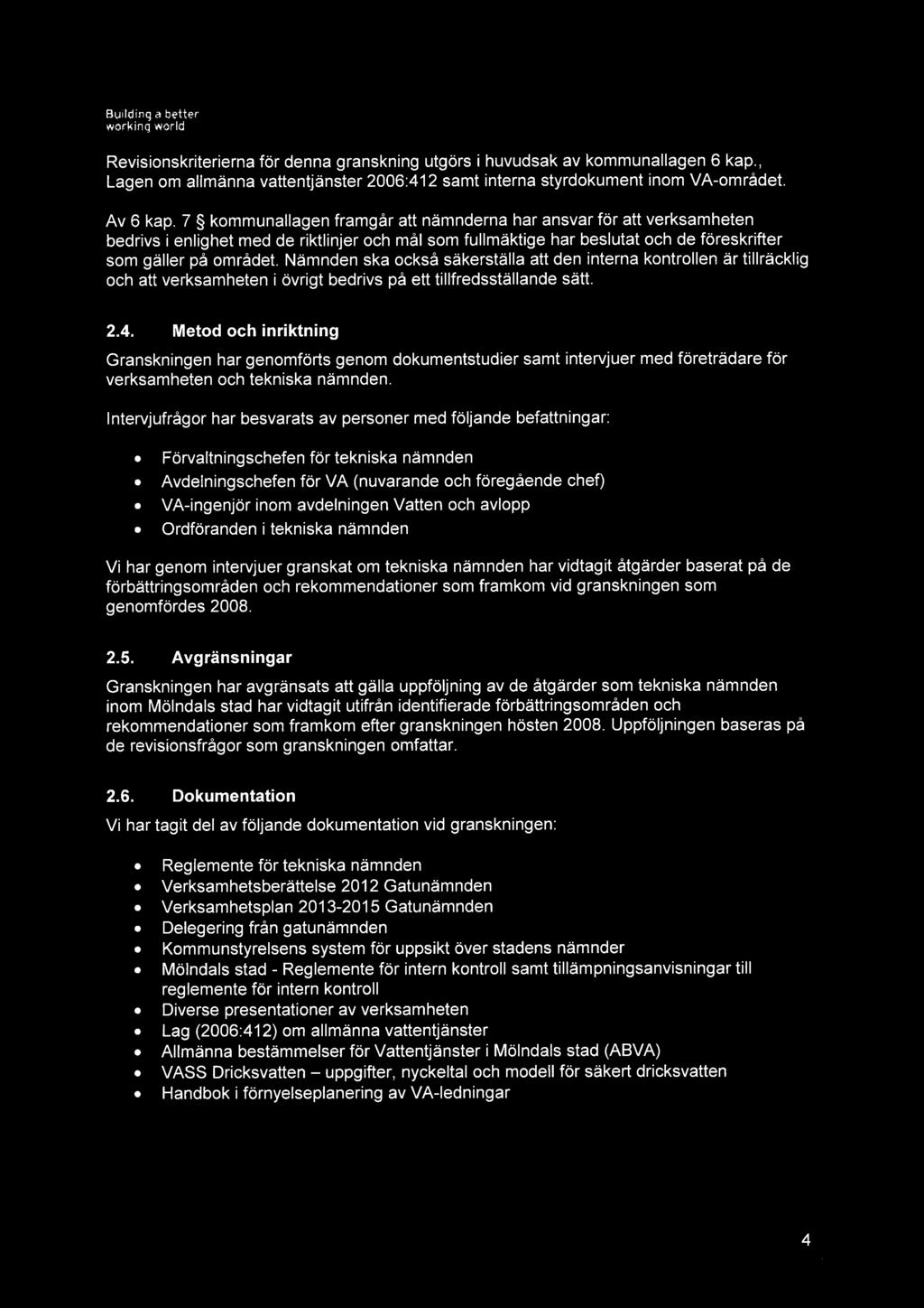 Revisionskriterierna för denna granskning utgörs i huvudsak av kommunallagen 6 kap., Lagen om allmänna vattentjänster 2006:412 samt interna styrdokument inom VA-området. Av 6 kap.
