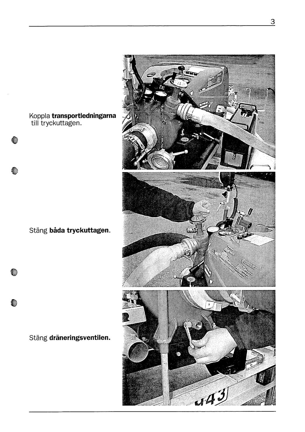 Koppla transportledningarna till tryckuttagen.