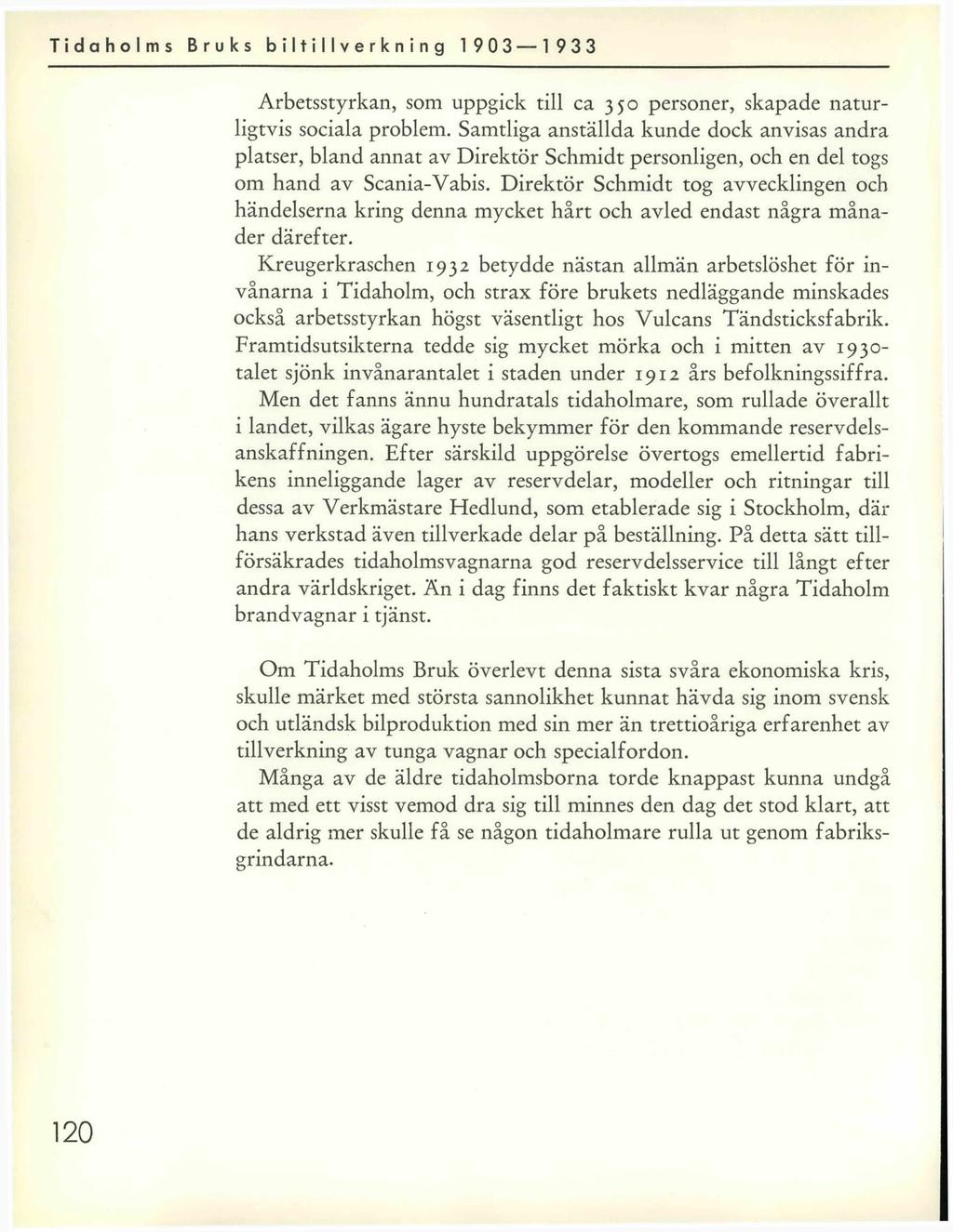 Tidaholms Bruks biltillverkning 1 903 1 933 Arbetsstyrkan, som uppgick till ca 350 personer, skapade naturligtvis sociala problem.