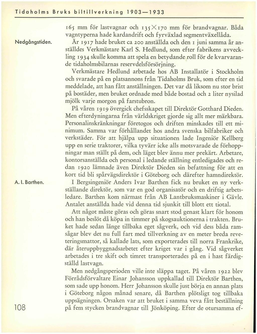 Tidaholms Bruks biltillverkning 1 903 1 933 Nedgångstiden. A. I. Barthen. 108 165 mm för lastvagnar och 135X170 mm för brandvagnar. Båda vagntyperna hade kardandrift och fyrväxlad segmentväxellåda.