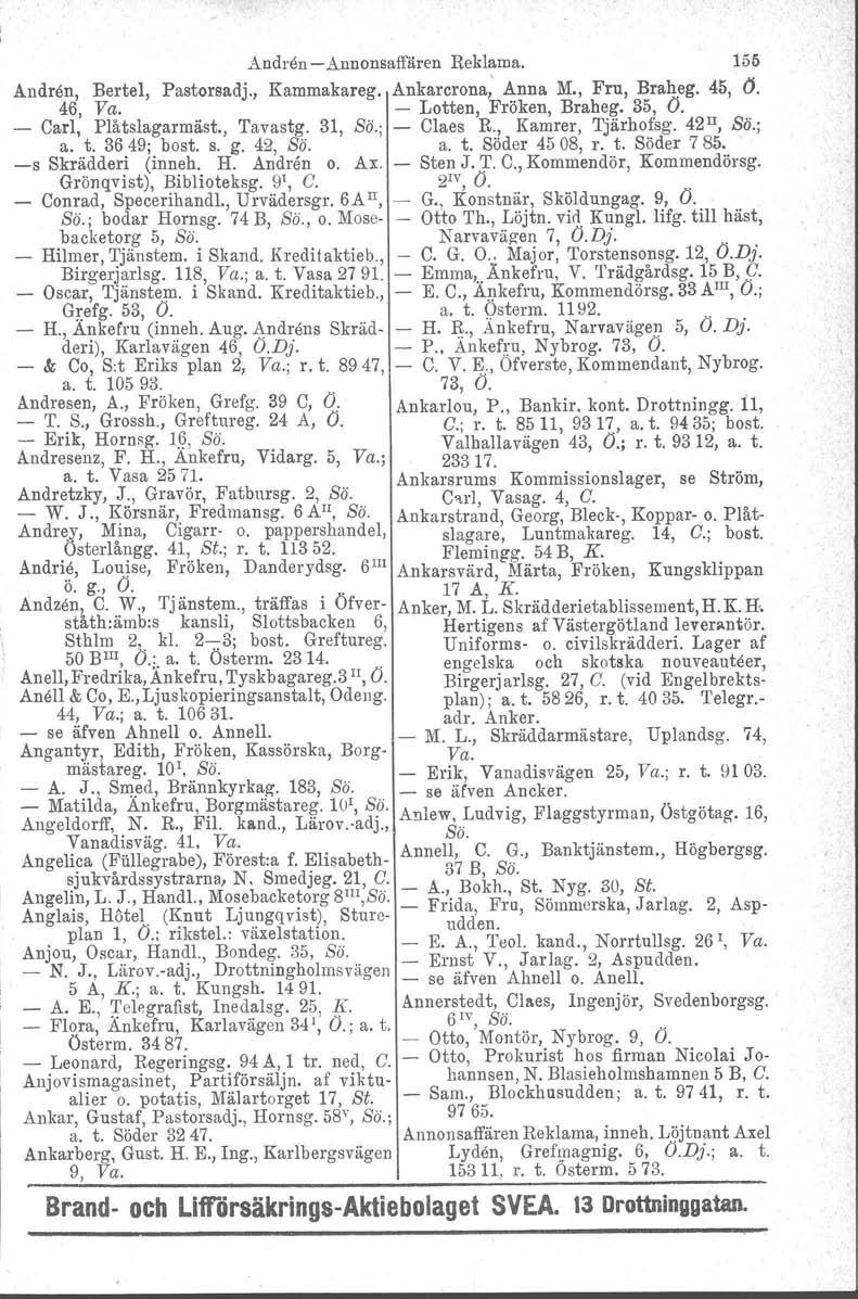 Andren Annonsaffären Reklama. 155 Andren, Bertel, Pastorsadj., Kammakareg. Ankareroua, Anna M., Fru, Braheg. 45, (j. 46, Va. Lotten, Fröken, Braheg. 35, Ö. Carl, Plåtslagarmäst., Tavastg. 31, So.