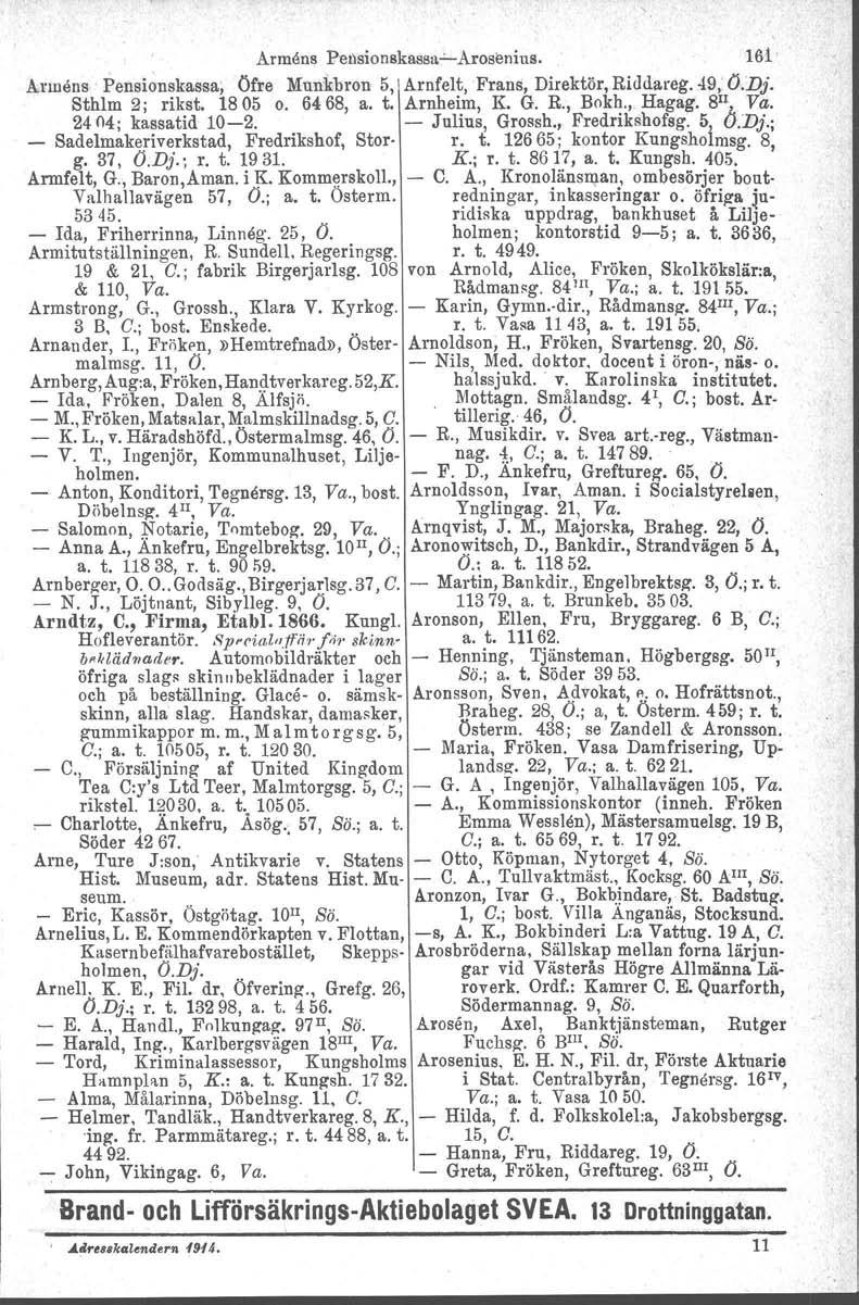 Armens PensionskeseucArosenius. 161' Annens 'Pensi~nskassa; Öfre Munkbron 5, I Arnfelt,Frans, Direktör, Riddareg.49,' O.Dj. Sthlm 2; rikst. 1805 o. 6468, a. t. Arnheim, K. G. R., Bokh.