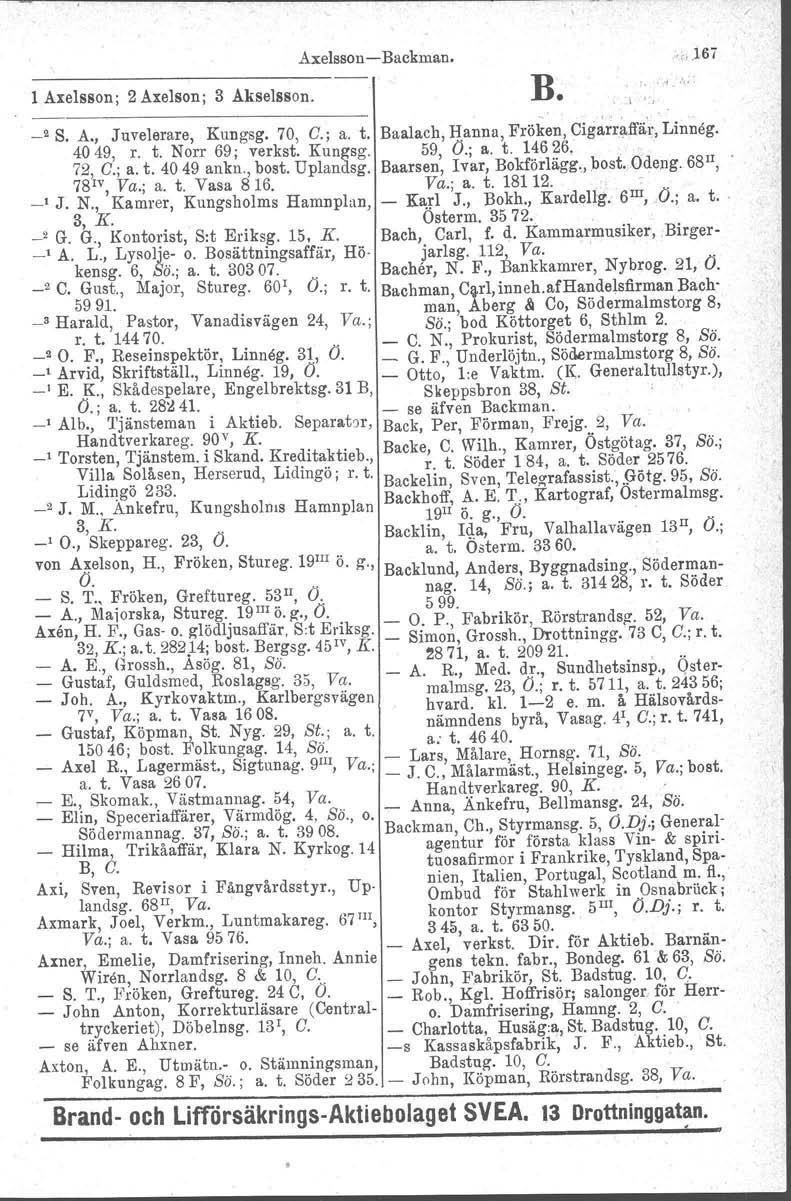 / Axelsson Backman. l Axelsson; 2 Axelson; 3 Akselsson. B..l6i 2 S. A., J uvelerare, Kungsg. 70, C.; a. t. Baalach, Hanna, Fröken, Ci,,"arr~ffär,. Linneg. 4049, r. t. Norr 69; verkat. Kungsg. 59 O.