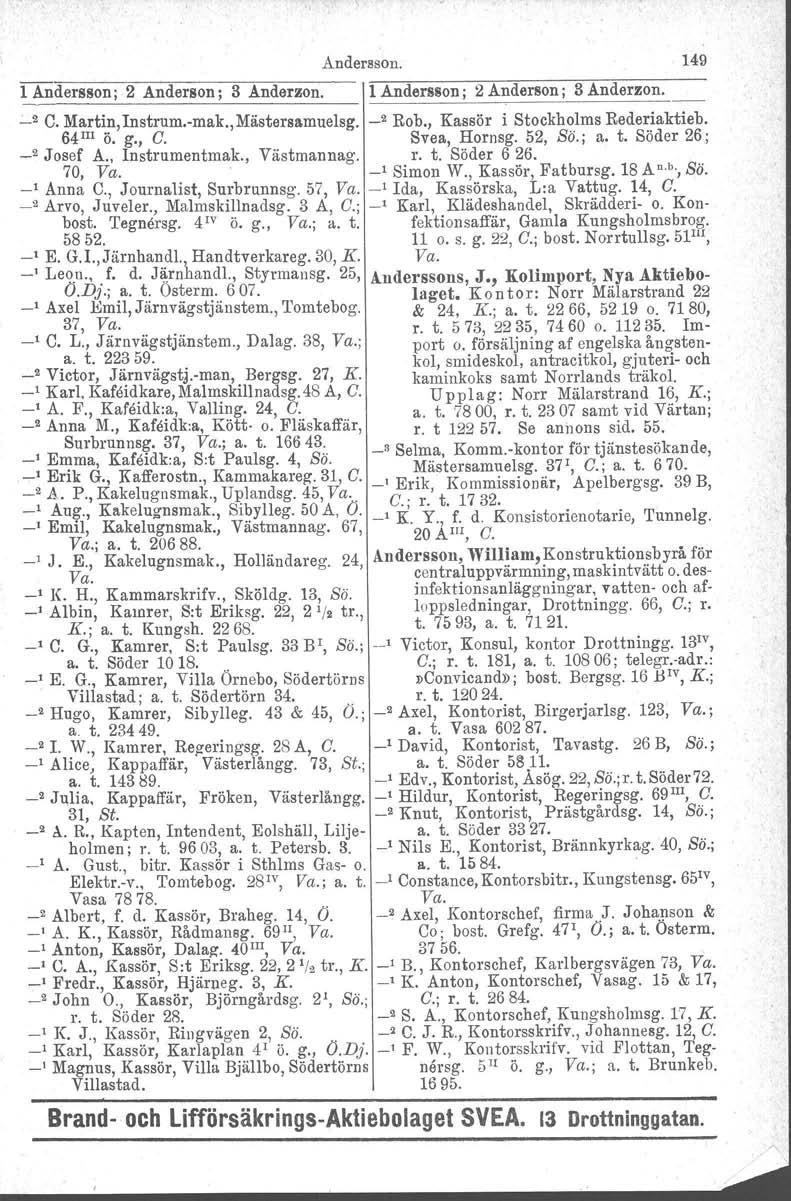 Andersson. 149 1 Andersson; 2 Anderson; 3 Anderzon. 1 Andersson; 2 Anderson; 3 Anderzon. ~2 C. Martin, Instrumrnak., Mästersamuelsg. _2 Rob., Kassör i Stockholms Rederiaktieb. 64III ö. g., C.