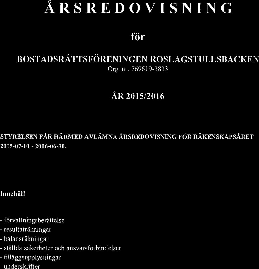 ÅRSREDOVISNING för BOSTADSRÄTTSFÖRENINGEN ROSLAGSTULLSBACKEN Org. nr.