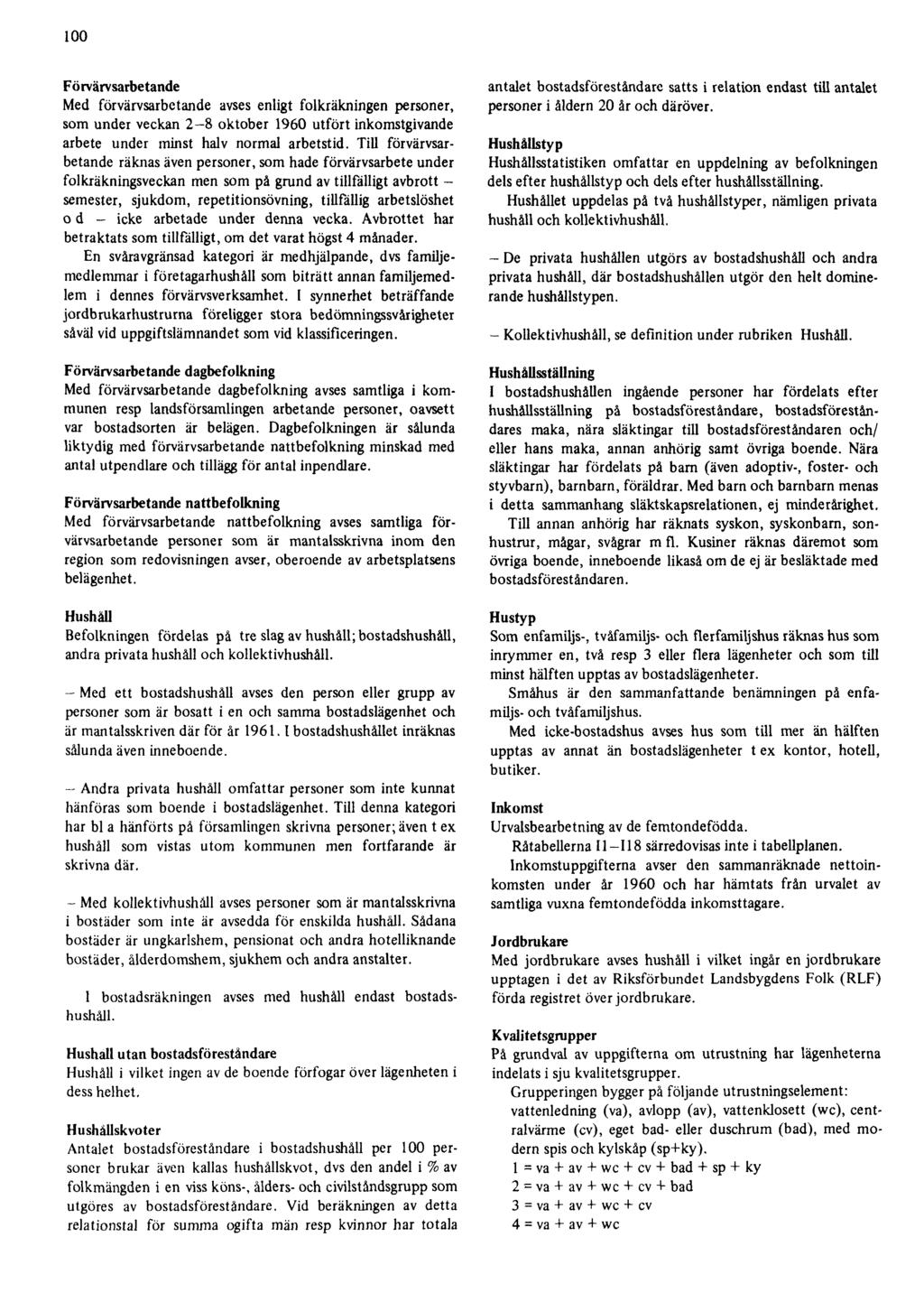 100 Förvärvsarbetande Med förvärvsarbetande avses enligt folkräkningen personer, som under veckan 2-8 oktober 1960 utfört inkomstgivande arbete under minst halv normal arbetstid.