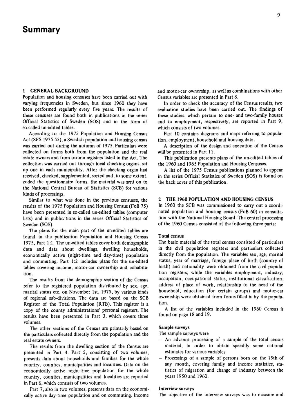 9 Summary 1 GENERAL BACKGROUND Population and housing censuses hâve been carried out with varying frequencies in Sweden, but since 1960 they hâve been performed regularly every five years.