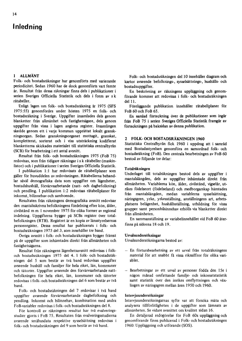 14 Inledning 1 ALLMÄNT Folk- och bostadsräkningar har genomförts med varierande periodicitet. Sedan 1960 har de dock genomförts vart femte år.