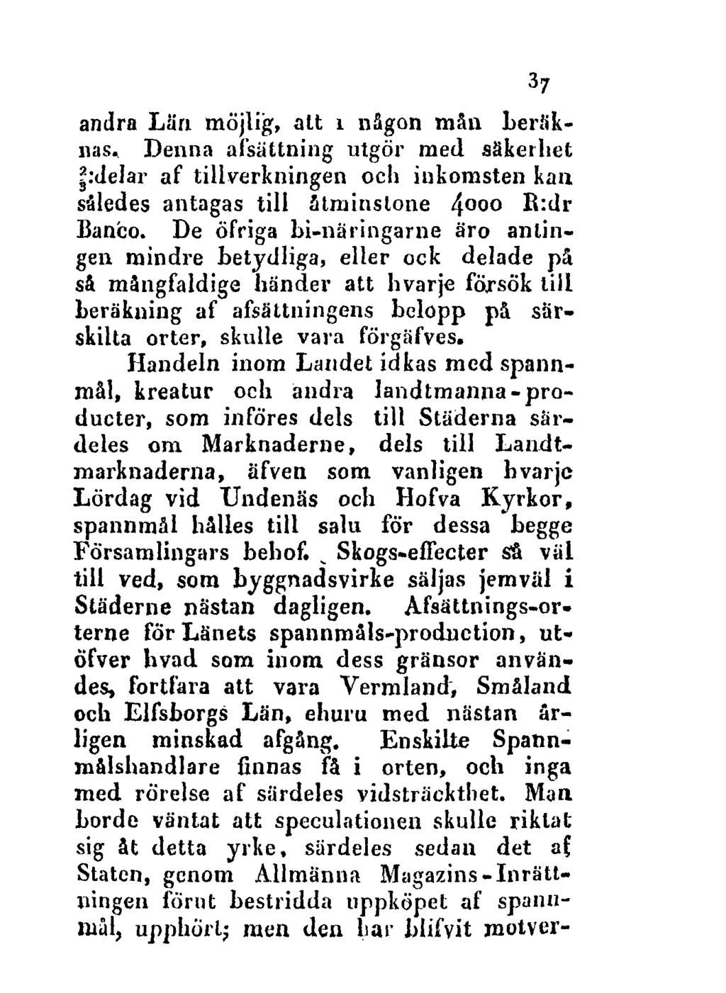 37 andra Län möjlig, alt i någon mån beräknas. Denna afsättning utgör med säkerhet?:delar af tillverkningen och inkomsten kan således antagas till åtminstone /jooo R:dr Banco.