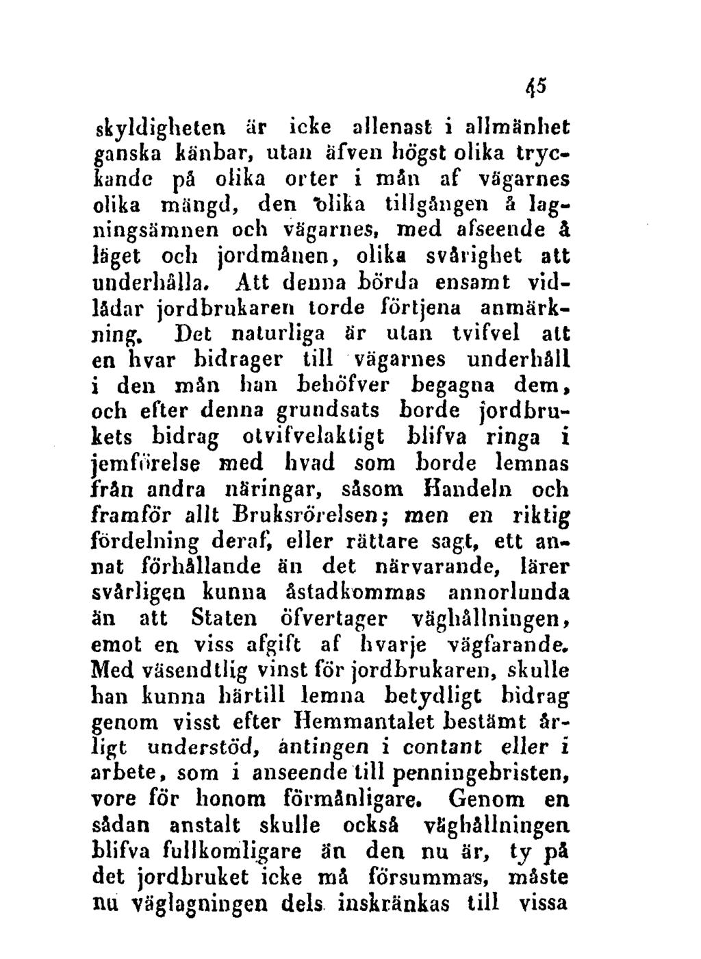 45 skyldigheten är icke allenast i allmänhet ganska känbar, utan afven högst olika tryckande på olika orter i män af vägarnes olika mängd, den oblika tillgången å lagningsämnen och vägarnes, med