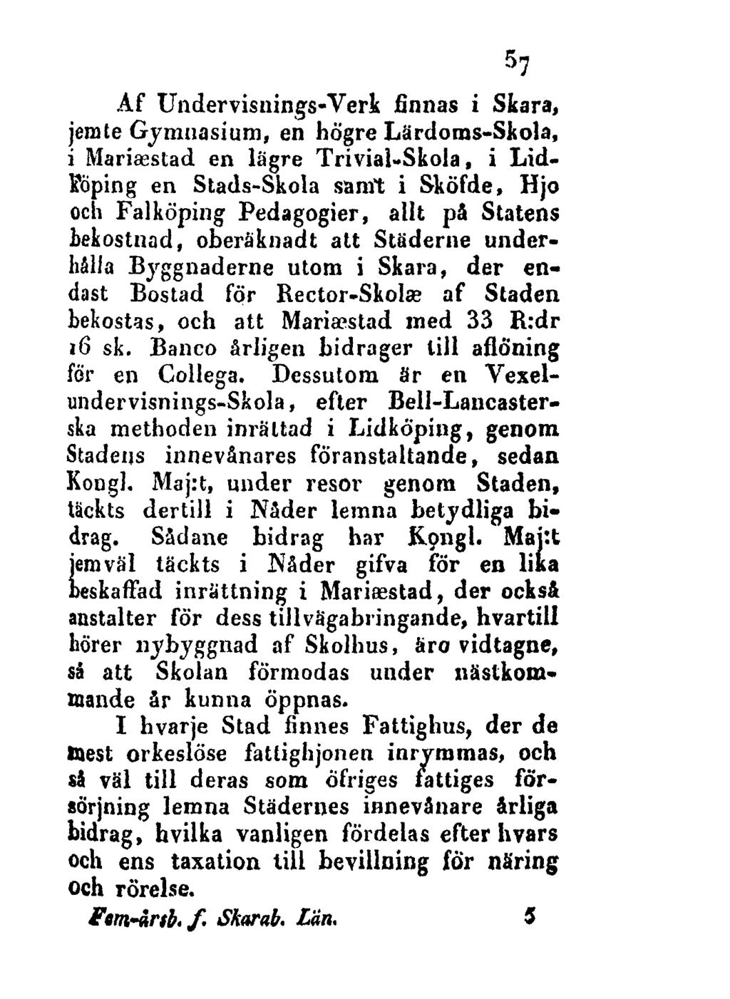 57 Af Undervisnings-Verk finnas i Skara, jemte Gymnasium, en högre Lärdoms-Skola, i Mariasstad en lägre Trivial-Skoia, i Lidköping en Stads-Skola samt i Sköfde, Hjo och Falköping Pedagogier, allt på