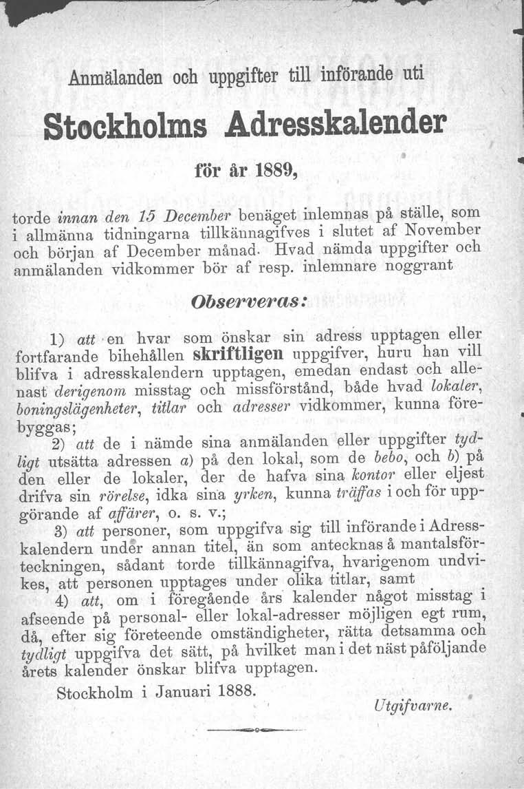 Anmälanden och uppgifter till införande uti Bteekholms Adresskalender för är 1889, torde innan den 15 December benäget inlemnas på ställe, som i allmänna tidning-arna tillkännagifves i slutet af