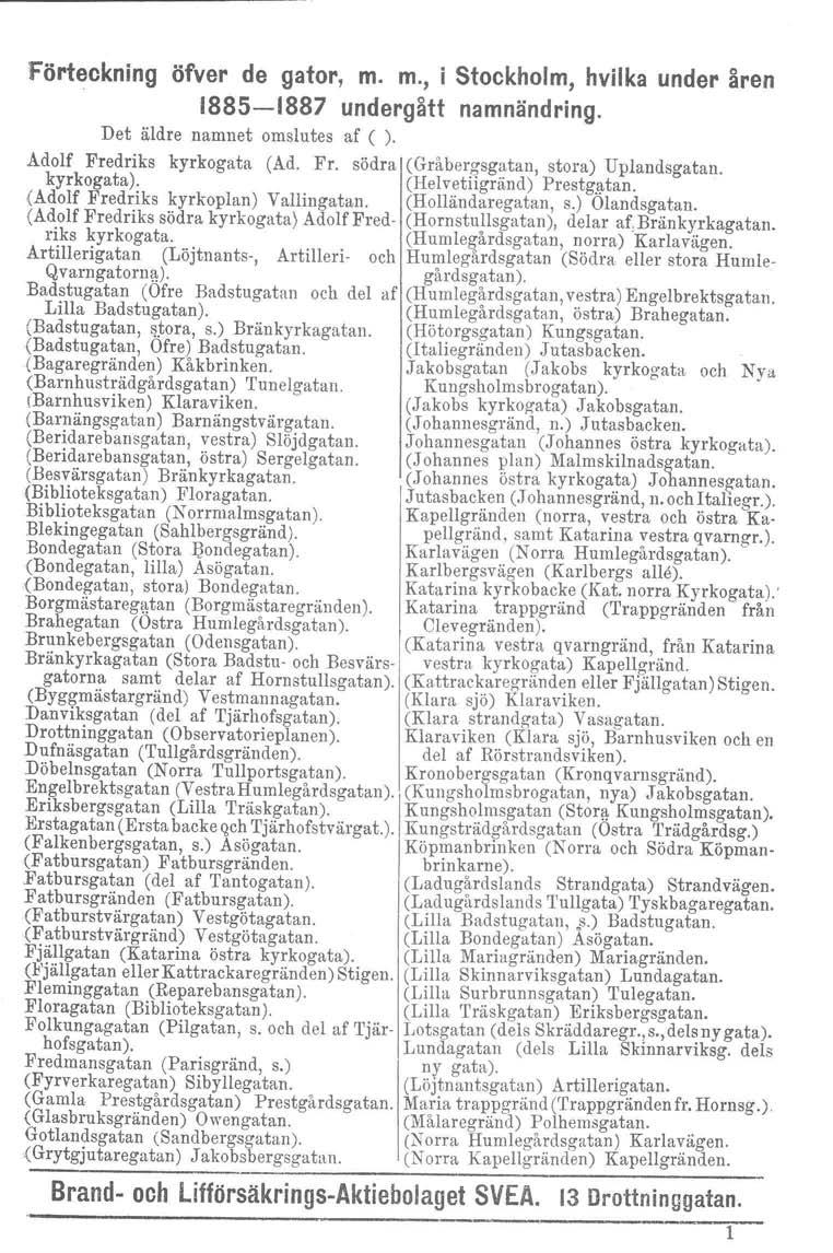 Förteckning öfver de gator, m. m., i Stockholm, hvilka under åren 1885-1887 undergått namnändring. Det äldre namnet omslutes af ( ). Adolf Fredriks kyrkogata (Ad. Fr. södra (Gråbergsgatan, stora) Uplandsgatan.