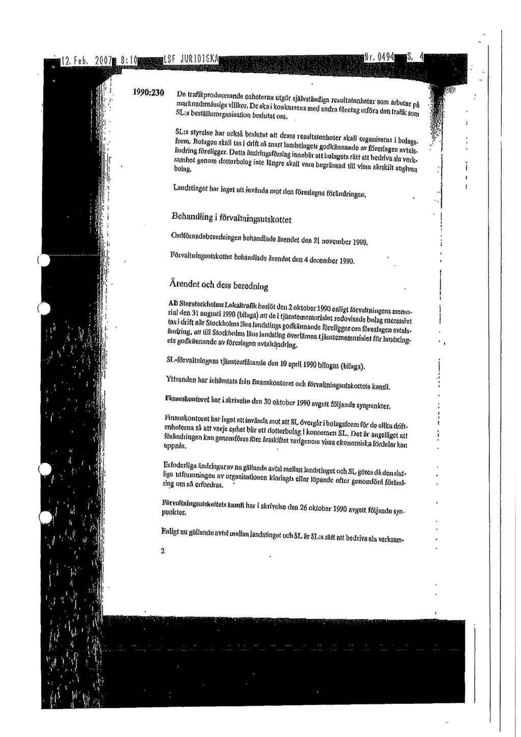 12, Feb, 2007 81: 1SF JURIDISKA Nr. 0494 4 19,m230 De trafikproducerande enheterna utgör självständiga resultatenheter 80m arbetar marknadsmässiga villkor.