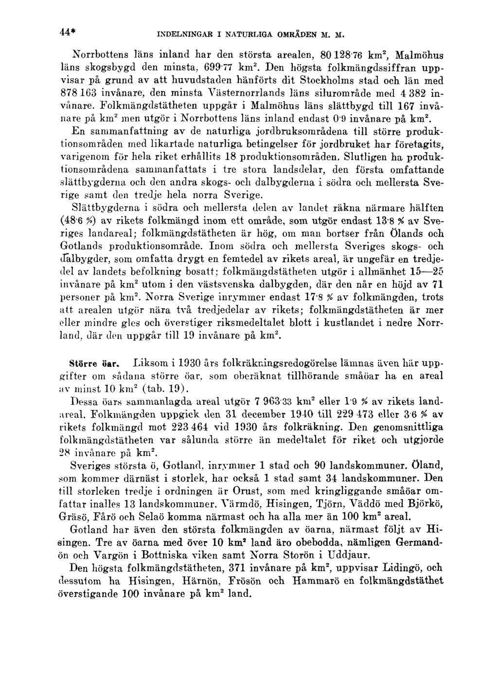 44* INDELNINGAR I NATURLIGA OMRÅDEN M. M. Norrbottens läns inland har den största arealen, 80 12876 km 2, Malmöhus läns skogsbygd den minsta, 69977 km 2.