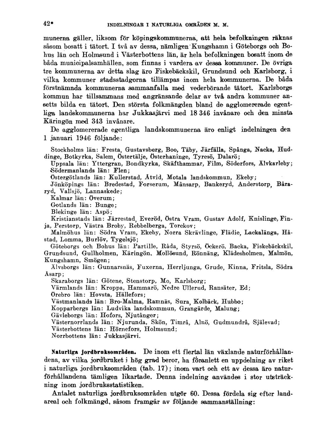 42* INDELNINGAR I NATURLIGA OMRÅDEN M. M. mimerna gäller, liksom för köpingskommunerna, att hela befolkningen räknas såsom bosatt i tätort.