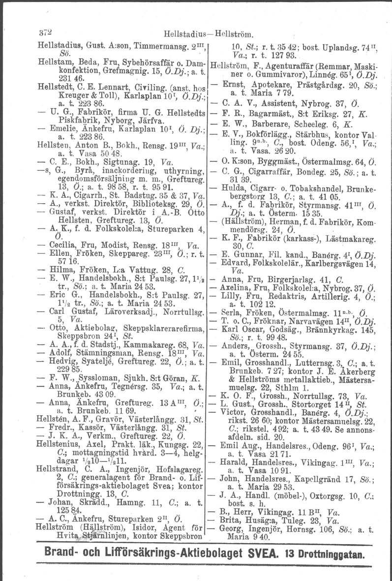 372 HellstadiusHellström. Hellstadius, Gust, A:son, Timmermansg. 2 III, 10, Si.; r. t. 3542; bost. Uplandsg. 7411, Sö.. Va.; r. t. 12793. Hellstam, Be.da, Fru J Sybe~örsaff~r o,.dam Hellström, F.