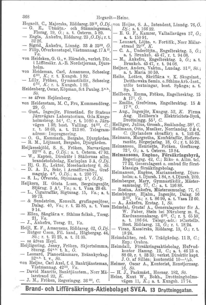 .368 HegardtHeine. Regardt, C., Majorska, Riddareg. 39 II, O.Dj. von Heijne, S. A., Intendent, Linneg. 76, O. G. K, Utmätn. och.. Stämningsman, Dj.; a. t. 16622. Florag. 19, O.; a. t. Osterm. 589. E.